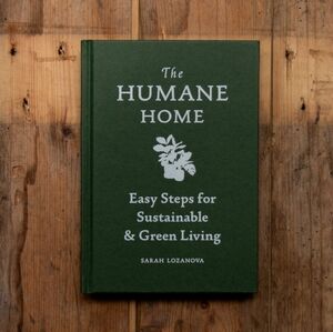 The Humane Home - Easy Steps for Sustainable & Green Living by Sarah Lozanova